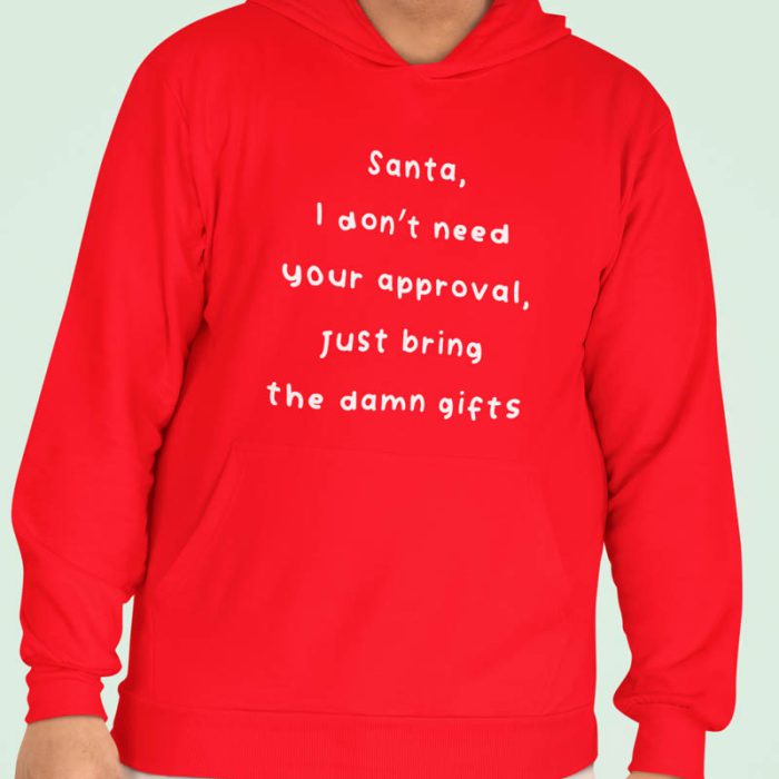 Foute Kerst Hoodie Rood Santa, I Don't Need Your Approval Just Bring The Damn Gifts